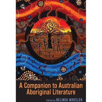 A Companion to Australian Aboriginal Literature - by  Belinda Wheeler (Paperback)