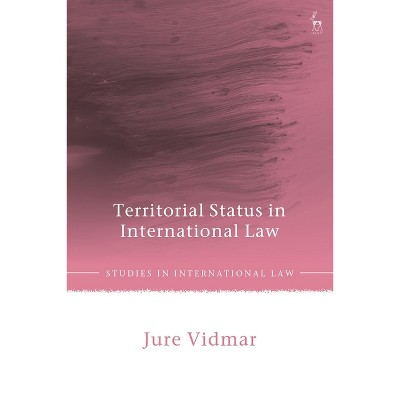 Territorial Status in International Law - (Studies in International Law) by  Jure Vidmar (Hardcover)