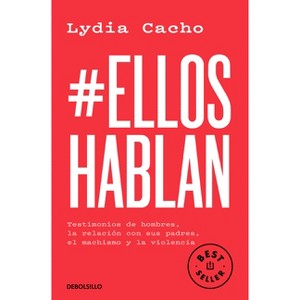 #Elloshablan. Testimonios de Hombres, La Relación Con Sus Padres, El Machismo Y La Violencia / #Menspeak: Testimonies of Men - by  Lydia Cacho - 1 of 1