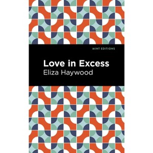 Love in Excess - (Mint Editions (Women Writers)) by  Eliza Haywood (Hardcover) - 1 of 1