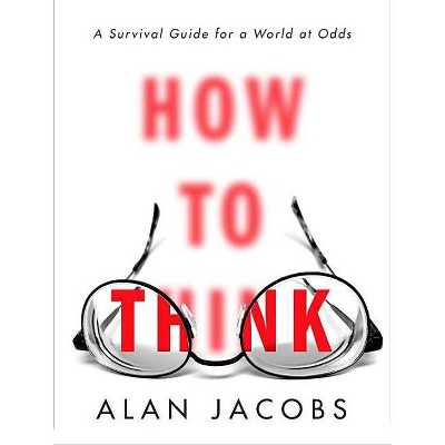 How to Think - by  Alan Jacobs (Hardcover)