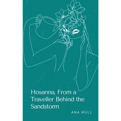 Hosanna, From a Traveller Behind the Sandstorm - by  Ana Hull (Paperback)