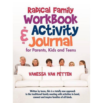 Radical Family Workbook and Activity Journal for Parents, Kids and Teens - by  Vanessa Van Petten (Paperback)