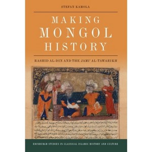 Making Mongol History - (Edinburgh Studies in Classical Islamic History and Culture) by  Stefan Kamola (Paperback) - 1 of 1