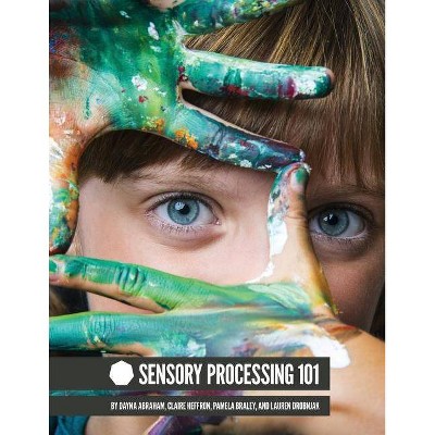 Sensory Processing 101 - by  Dayna Abraham & Claire Heffron Pamela Braley & Lauren Drobnjak (Paperback)