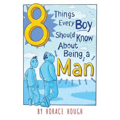 8 Things Every Boy Should Know About Being A Man - by  Horace Hough (Paperback)