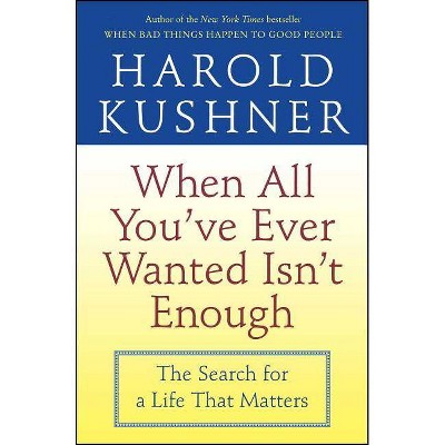 When All You've Ever Wanted Isn't Enough - by  Harold Kushner (Paperback)