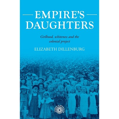 Empire's Daughters - (Studies in Imperialism) by Elizabeth Dillenburg  (Hardcover)