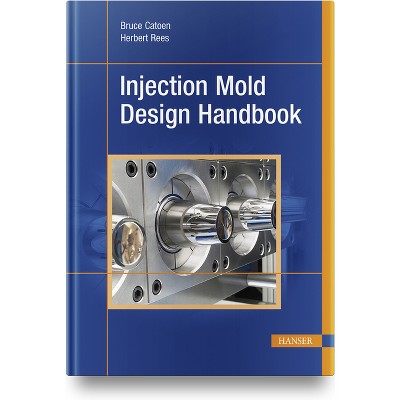 Injection Mold Design Handbook - by  Bruce Catoen & Herbert Rees (Hardcover)