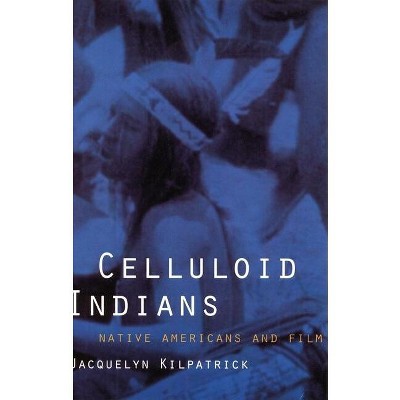Celluloid Indians - by  Neva Jacquelyn Kilpatrick (Paperback)