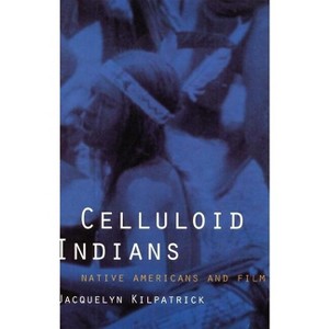 Celluloid Indians - by  Neva Jacquelyn Kilpatrick (Paperback) - 1 of 1