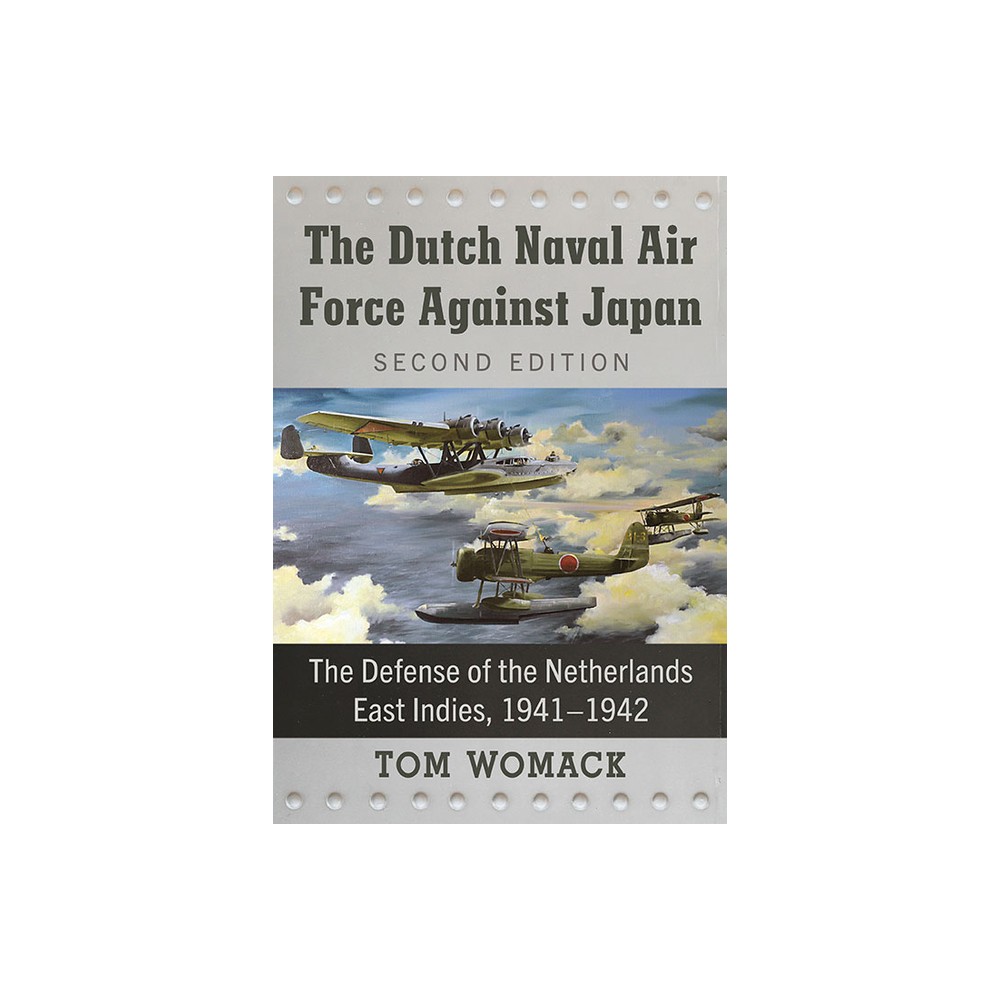 The Dutch Naval Air Force Against Japan - by Tom Womack (Paperback)