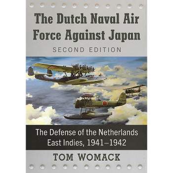 The Dutch Naval Air Force Against Japan - by  Tom Womack (Paperback)