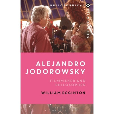 Alejandro Jodorowsky - (Philosophical Filmmakers) by  William Egginton (Hardcover)