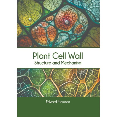 Plant Cell Wall: Structure and Mechanism - by  Edward Morrison (Hardcover)