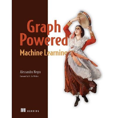 Graph-Powered Machine Learning - by  Alessandro Nego (Paperback)