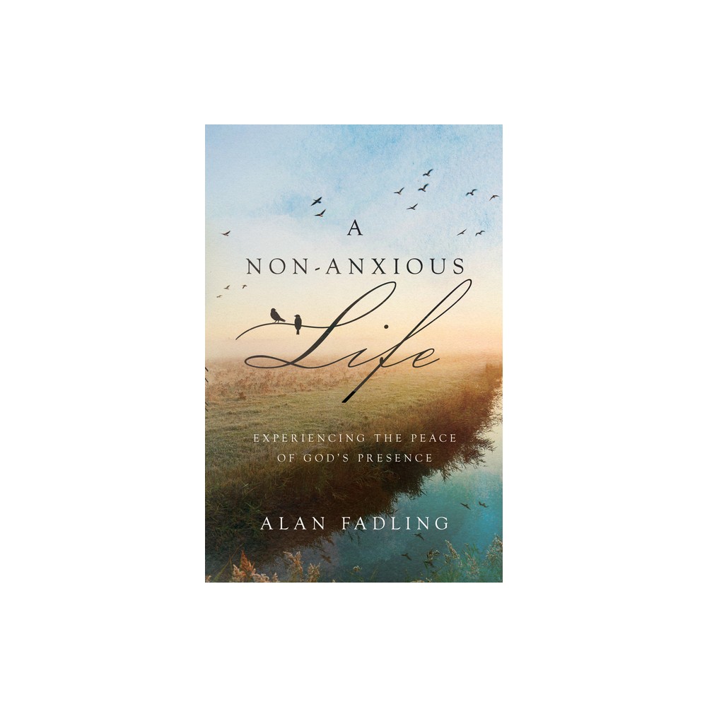 A Non-Anxious Life - by Alan Fadling (Hardcover)