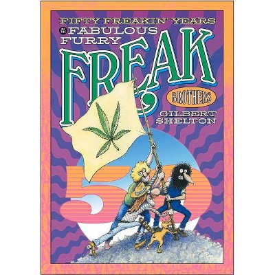 Fifty Freakin' Years of the Fabulous Furry Freak Brothers - by  Gilbert Shelton (Paperback)