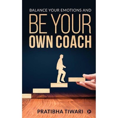 Balance Your Emotions and Be Your Own Coach - by  Pratibha Tiwari (Paperback)