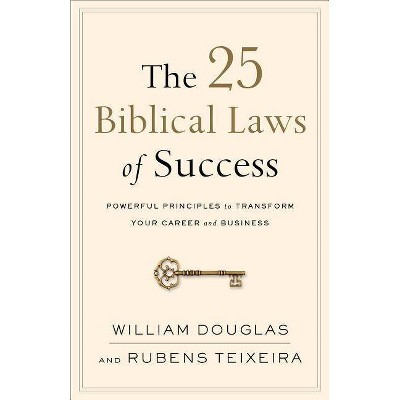 The 25 Biblical Laws of Success - by  William Douglas & Rubens Teixeira (Paperback)