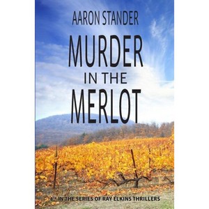 Murder in the Merlot - (Ray Elkins Thrillers) by  Aaron Stander (Paperback) - 1 of 1