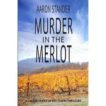 Murder in the Merlot - (Ray Elkins Thrillers) by  Aaron Stander (Paperback)