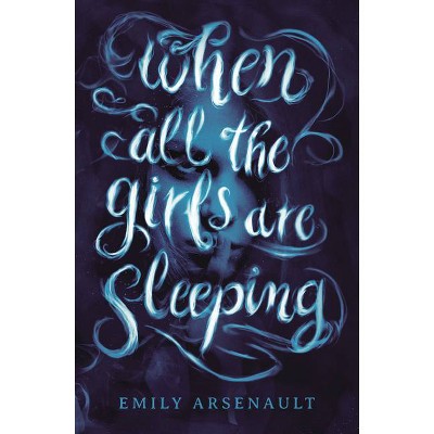 When All the Girls Are Sleeping - by  Emily Arsenault (Hardcover)