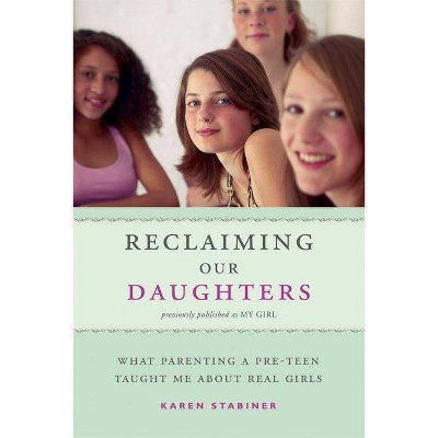 Reclaiming Our Daughters (Previously Published as My Girl) - by  Karen Stabiner (Paperback)