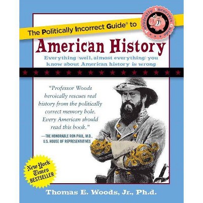 The Politically Incorrect Guide to American History - (Politically Incorrect Guides (Paperback)) by  Thomas E Woods (Paperback)