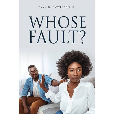 Whose Fault? - by  Ryan D Patterson (Paperback)