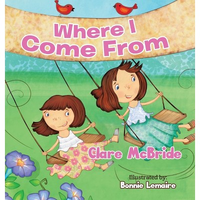 Where I Come From - by  Clare McBride (Hardcover)