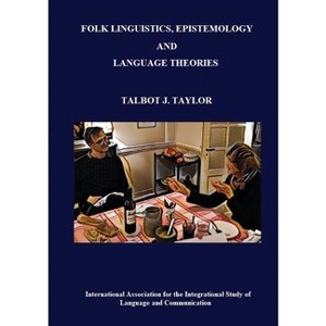 Folk Linguistics, Epistemology, and Language Theories - (Collected Papers) by  Talbot J Taylor (Paperback) - 1 of 1