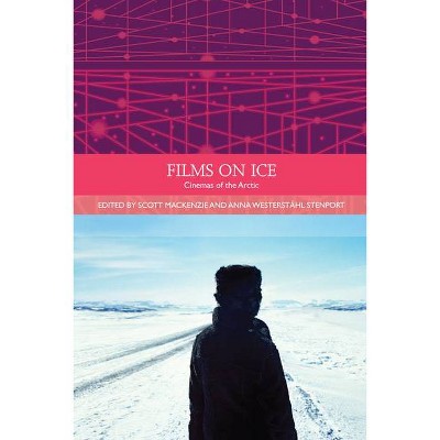 Films on Ice - (Traditions in World Cinema) by  Scott MacKenzie & Anna Westerstahl Stenport (Paperback)