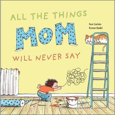All the Things Mom Will Never Say - by  Noé Carlain (Hardcover)