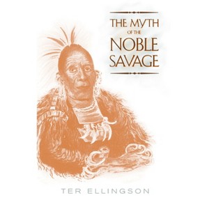The Myth of the Noble Savage - by  Ter Ellingson (Paperback) - 1 of 1