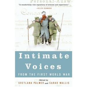 Intimate Voices from the First World War - by  Svetlana Palmer & Sarah Wallis (Paperback) - 1 of 1