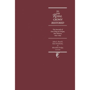 To the Royal Crown Restored - (Journals of Don Diego de Vargos) by  John L Kessell & Rick Hendricks & Meredith D Dodge (Hardcover) - 1 of 1