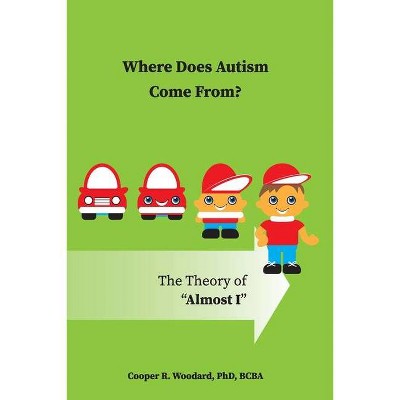 Where Does Autism Come From? The Theory of "Almost I" - by  Cooper R Woodard (Paperback)