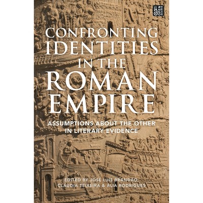 Confronting Identities in the Roman Empire - by  José Luís Brandão & Cláudia Teixeira & Ália Rodrigues (Hardcover)
