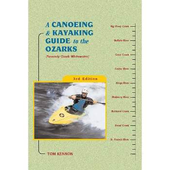A Canoeing and Kayaking Guide to the Ozarks - (Canoe and Kayak) by  Tom Kennon (Paperback)