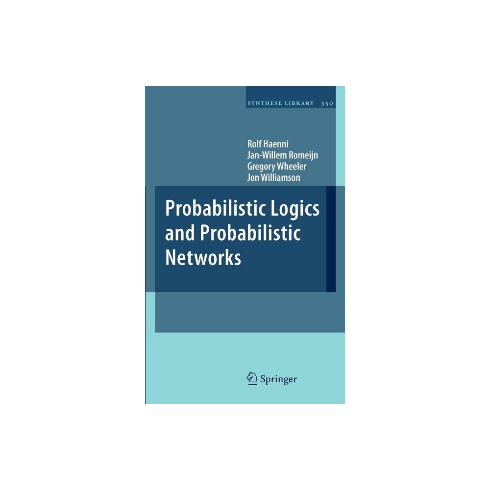 Probabilistic Logics and Probabilistic Networks - (Synthese Library) by Rolf Haenni & Jan-Willem Romeijn & Gregory Wheeler & Jon Williamson