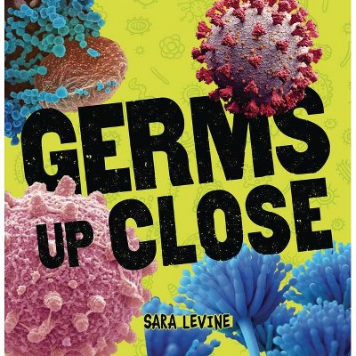 Germs Up Close - by  Sara Levine (Paperback)