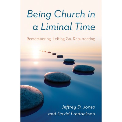 Being Church in a Liminal Time - by  Jeffrey D Jones & David Fredrickson (Paperback)