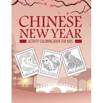 Chinese New Year Activity Coloring Book For Kids - by  Holly Placate (Paperback)