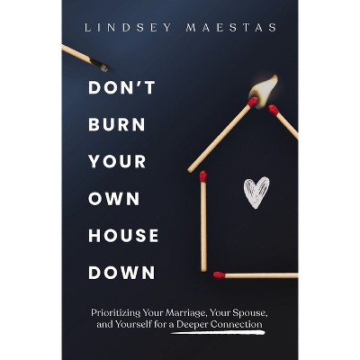 Don't Burn Your Own House Down - by  Lindsey Maestas (Paperback)