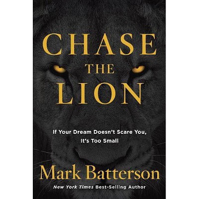 Chase the Lion - by  Mark Batterson (Hardcover)