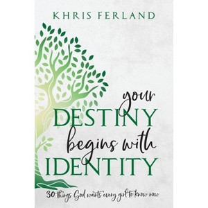 Your Destiny Begins With Identity - by  Khris Ferland (Paperback) - 1 of 1