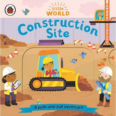 Construction Site: A Push-And-Pull Adventure - (Little World) by  Ladybird (Board Book)