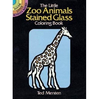 The Little Zoo Animals Stained Glass Coloring Book - (Dover Stained Glass Coloring Book) by  Ted Menten (Paperback)