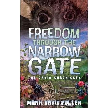 Freedom Through the Narrow Gate - by  Mark David Pullen (Paperback)